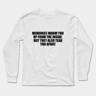 Memories warm you up from the inside. But they also tear you apart Long Sleeve T-Shirt